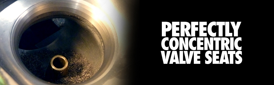 Perfectly Concentric Valve Seats